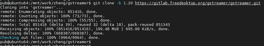 pub@ubuntu64:/mnt/work/zheng/gstreamer$ git clone  Cloning into •gstreamer•  remote: Enumerating obj ects: 851416, done .  remote: Counting objects: 100% (73/73), done.  remote: Compressing objects: 100% (55/55), done.  -b  1.26 https : //gitlab.freedesktop.org/gstreamer/gstreamer.git  remote: Total 851416 (delta 39), reused 32 (delta 18), pack-reused 851343  Receiving objects: 100% (851416/851416), 199.48 MiB | 695.€€ KiB/s, done.  Resolving deltas: 100% (668387/668387), done.  Checking out files: 100% (9964/9964), done.  pub@ubuntu64:/mnt/wo rk/zheng/gs t reame r$ 